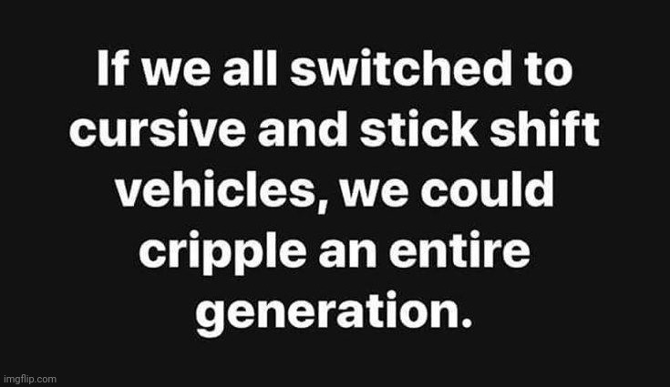 How Can You Not Know How To Drive A Stick? | image tagged in we're all doomed,gen x,gen y,gen z,boomer humor millennial humor gen-z humor,memes | made w/ Imgflip meme maker