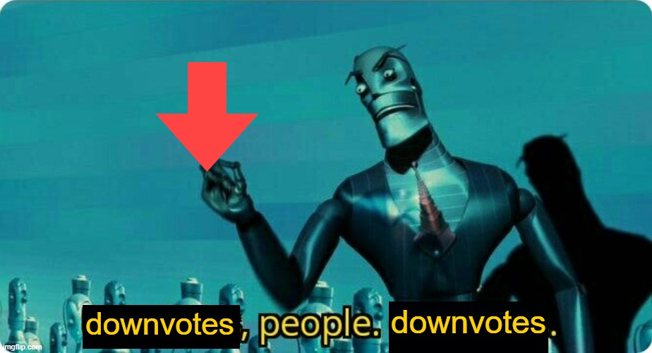 Downvotes People, Downvotes | image tagged in downvotes people downvotes | made w/ Imgflip meme maker