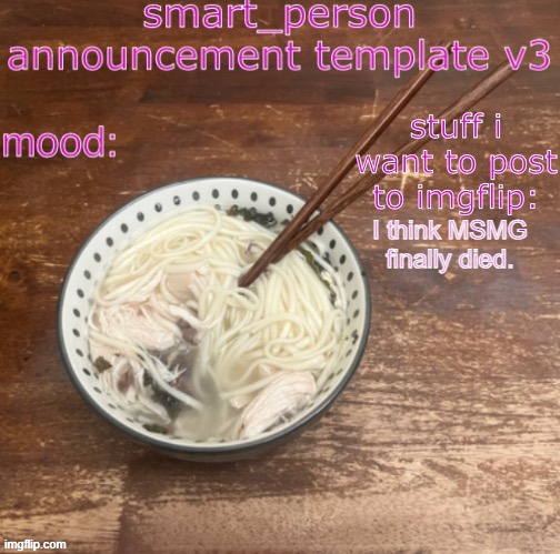 smart_person announcement temp v3 | I think MSMG finally died. | image tagged in smart_person announcement temp v3 | made w/ Imgflip meme maker