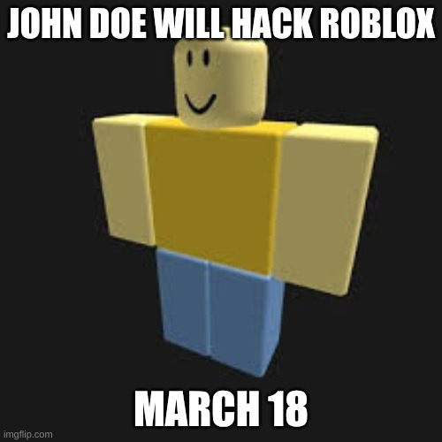 OMG IS JOHN DOE!?!?!??!?! | JOHN DOE WILL HACK ROBLOX; MARCH 18 | image tagged in john doe,roblox,hacker | made w/ Imgflip meme maker