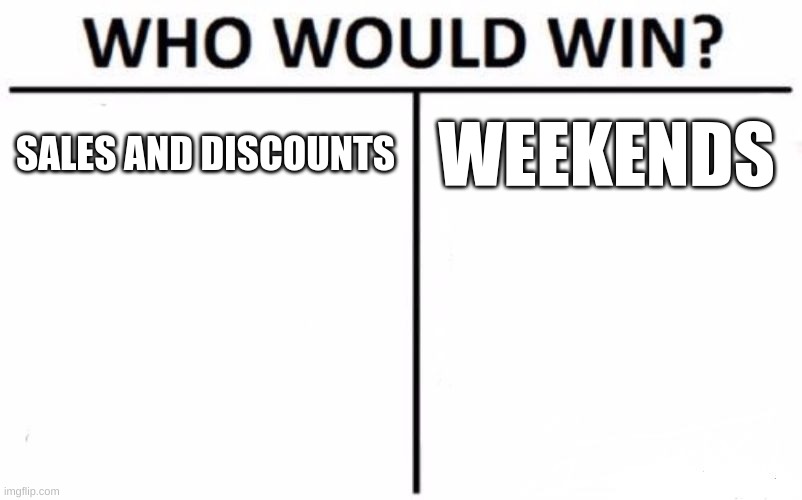 SALES AND DISCOUNTS WEEKENDS | image tagged in memes,who would win | made w/ Imgflip meme maker