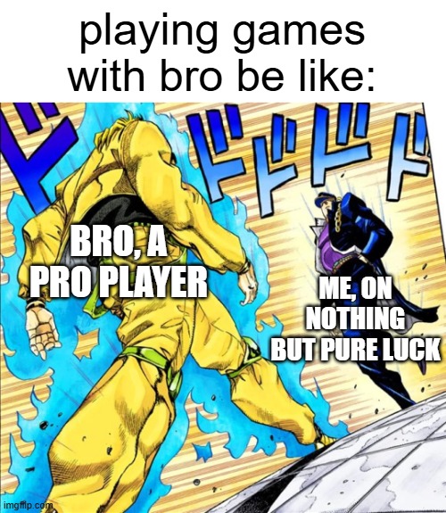 iS tHis A jOjo rEfereNce? | playing games with bro be like:; BRO, A PRO PLAYER; ME, ON NOTHING BUT PURE LUCK | image tagged in jojo's walk | made w/ Imgflip meme maker