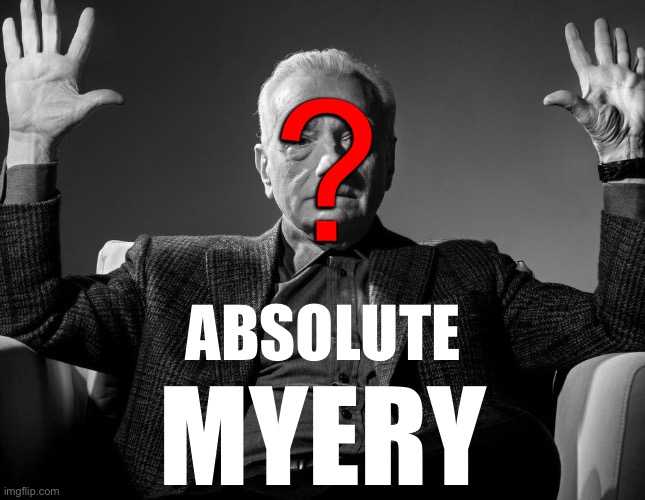 Absolute Myery | ? ABSOLUTE; MYERY | image tagged in absolute cinema | made w/ Imgflip meme maker