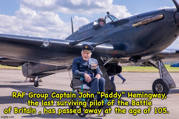 A true hero | RAF Group Captain John "Paddy" Hemingway, the last surviving pilot of the Battle of Britain , has passed away at the age of 105. | image tagged in john hemingway | made w/ Imgflip meme maker