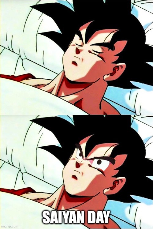 goku sleeping wake up | SAIYAN DAY | image tagged in goku sleeping wake up | made w/ Imgflip meme maker