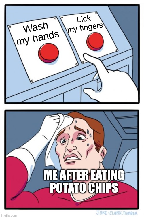 So delicious but I need to be clean | Lick my fingers; Wash my hands; ME AFTER EATING POTATO CHIPS | image tagged in memes,two buttons,funny,food | made w/ Imgflip meme maker