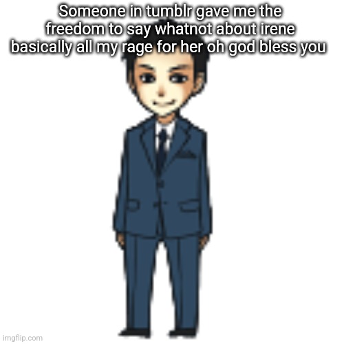 Moriarty but a shimeji | Someone in tumblr gave me the freedom to say whatnot about irene basically all my rage for her oh god bless you | image tagged in moriarty but a shimeji | made w/ Imgflip meme maker