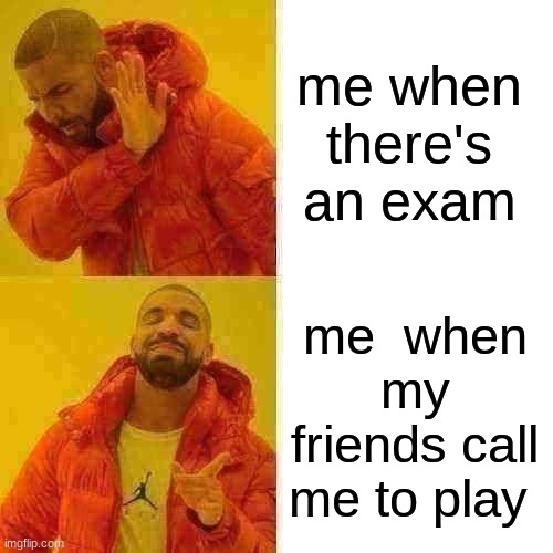 Drake Hotline Bling | me when there's an exam; me  when my friends call me to play | image tagged in memes,drake hotline bling | made w/ Imgflip meme maker