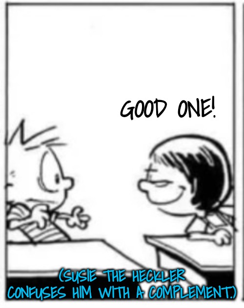 Susie smirks Calvin | GOOD ONE! (SUSIE THE HECKLER CONFUSES HIM WITH A COMPLEMENT.) | image tagged in susie smirks calvin | made w/ Imgflip meme maker