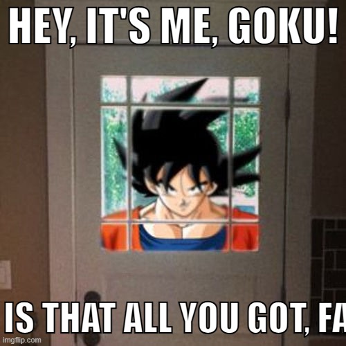 can we just bully shinobii off the site already | image tagged in hey it's me goku | made w/ Imgflip meme maker