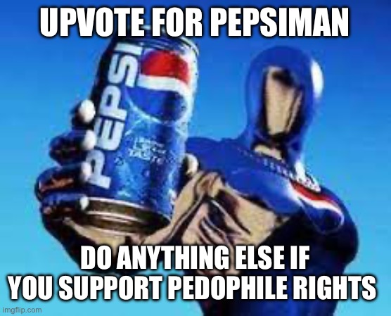 Pepsiman | UPVOTE FOR PEPSIMAN; DO ANYTHING ELSE IF YOU SUPPORT PEDOPHILE RIGHTS | image tagged in pepsiman,msmg | made w/ Imgflip meme maker