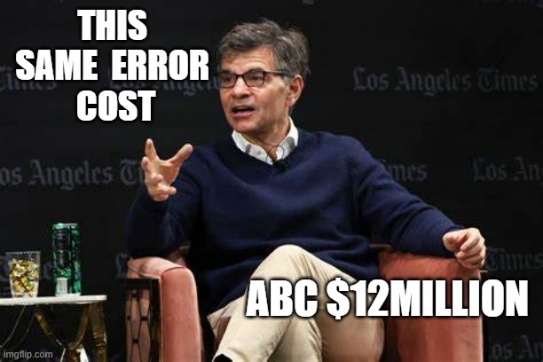 George Steph | THIS 
SAME  ERROR 
COST ABC $12MILLION | image tagged in george steph | made w/ Imgflip meme maker