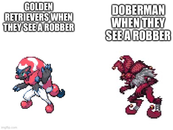 Good guy and bad guy | DOBERMAN WHEN THEY SEE A ROBBER; GOLDEN RETRIEVERS WHEN THEY SEE A ROBBER | image tagged in good guy greg | made w/ Imgflip meme maker