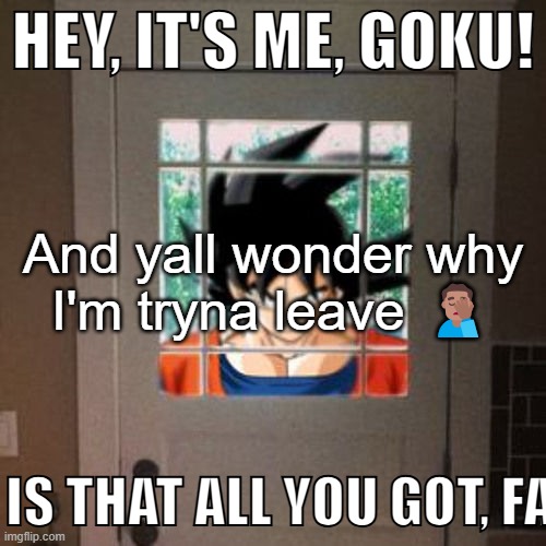 This just pushed it to like july | And yall wonder why I'm tryna leave 🤦🏽‍♂️ | image tagged in hey it's me goku | made w/ Imgflip meme maker