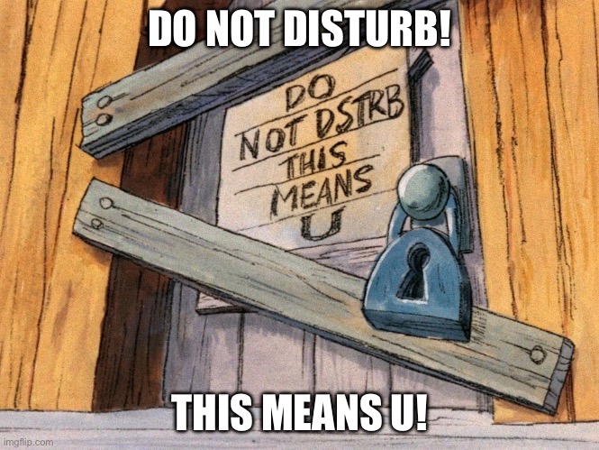Do not disturb! This means you. | DO NOT DISTURB! THIS MEANS U! | image tagged in busy,closed,unavailable,working here | made w/ Imgflip meme maker