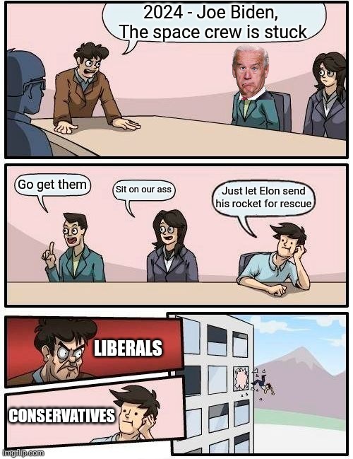 Y'All bag on Elon, but he did it | 2024 - Joe Biden, 
The space crew is stuck; Go get them; Sit on our ass; Just let Elon send his rocket for rescue; LIBERALS; CONSERVATIVES | image tagged in memes,boardroom meeting suggestion,leftists,liberals,joe biden,democrats | made w/ Imgflip meme maker