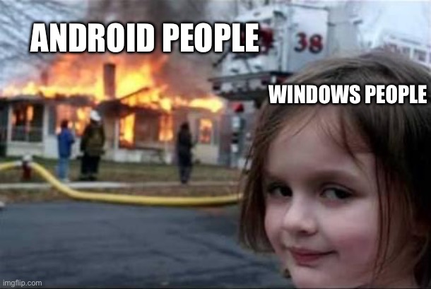 Burning House Girl | ANDROID PEOPLE; WINDOWS PEOPLE | image tagged in burning house girl | made w/ Imgflip meme maker