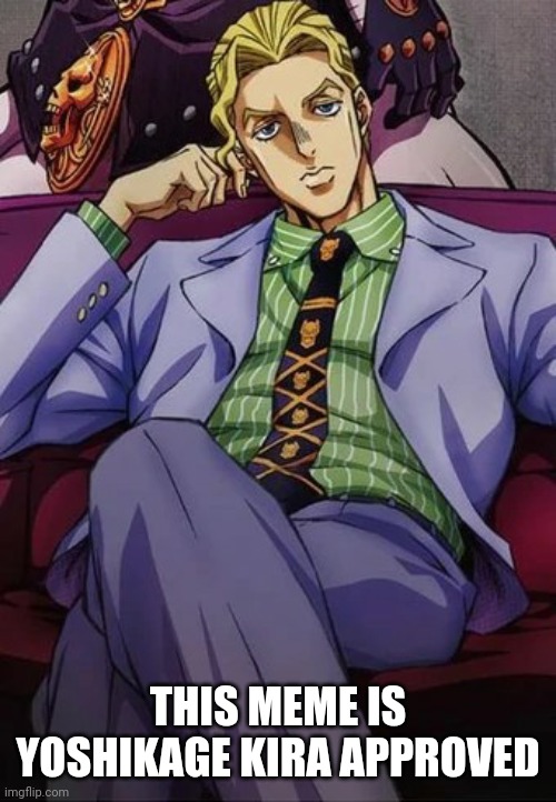 Yoshikage Kira | THIS MEME IS YOSHIKAGE KIRA APPROVED | image tagged in yoshikage kira | made w/ Imgflip meme maker