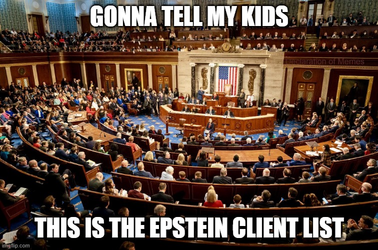 Epstein Clients | GONNA TELL MY KIDS; THIS IS THE EPSTEIN CLIENT LIST | image tagged in politics | made w/ Imgflip meme maker