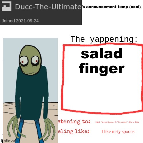 Ducc-The-Ultimate's announcement temp (cool) | salad finger; Salad Fingers Episode 8: "Cupboard" - David Firth; I like rusty spoons | image tagged in ducc-the-ultimate's announcement temp cool | made w/ Imgflip meme maker