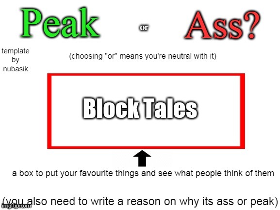 peak or ass | Block Tales | image tagged in peak or ass | made w/ Imgflip meme maker