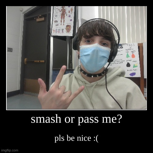 (owner note:SMASHHHH) | smash or pass me? | pls be nice :( | image tagged in funny,demotivationals | made w/ Imgflip demotivational maker