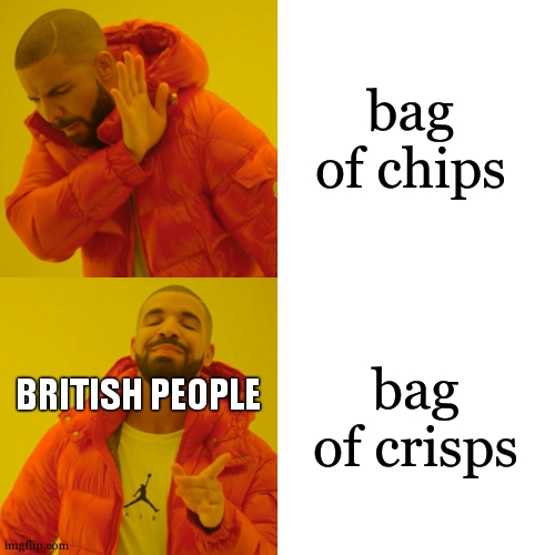 Drake Hotline Bling Meme | bag of chips bag of crisps BRITISH PEOPLE | image tagged in memes,drake hotline bling | made w/ Imgflip meme maker