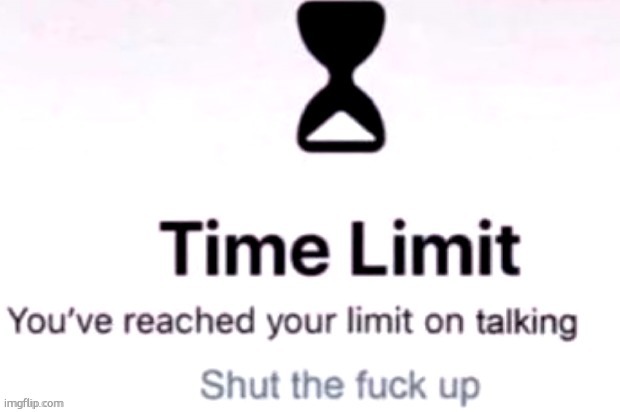 pov: you are beating an extreme demon in geometry dash and then your device 'says 5 mins left until timelimit' | image tagged in you have reached your time limit on talking | made w/ Imgflip meme maker