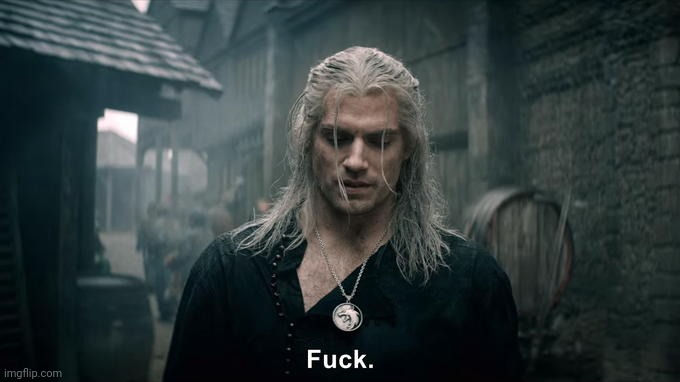 Netflix's Witcher Geralt says "fuck" | image tagged in netflix's witcher geralt says fuck | made w/ Imgflip meme maker