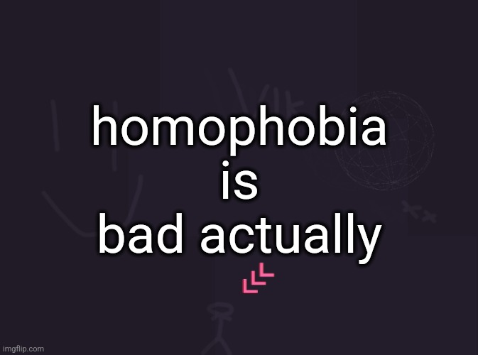 vik's image | homophobia is bad actually | image tagged in vik's image | made w/ Imgflip meme maker