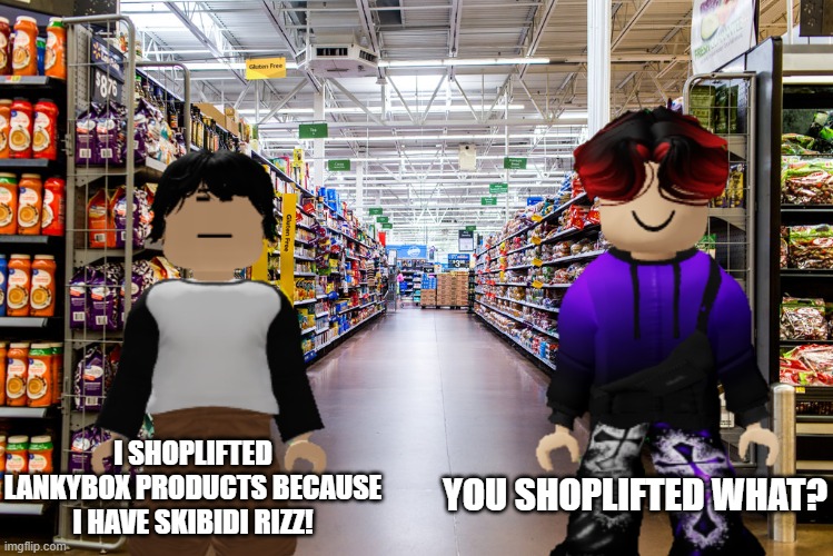 Meng Cho shoplifted LANKYBRAINROTBOX products? | I SHOPLIFTED LANKYBOX PRODUCTS BECAUSE I HAVE SKIBIDI RIZZ! YOU SHOPLIFTED WHAT? | image tagged in william,meng cho,lankybox,cribmart,brainrot,shoplifting | made w/ Imgflip meme maker