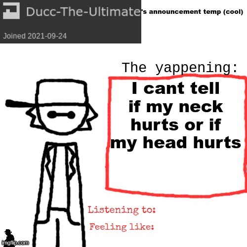 ow | I cant tell if my neck hurts or if my head hurts | image tagged in ducc-the-ultimate's announcement temp cool | made w/ Imgflip meme maker