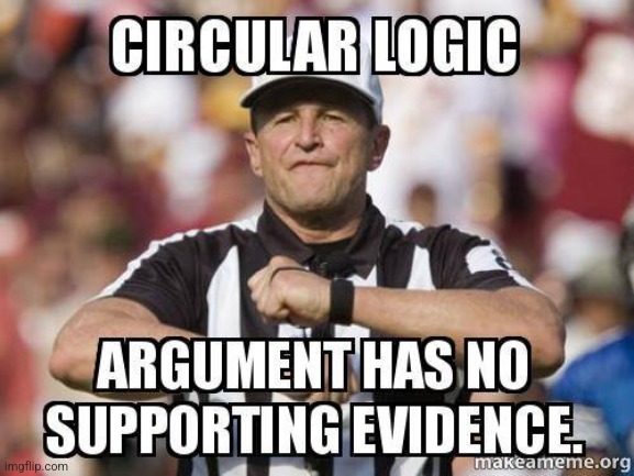 Circular logic fallacy referee | image tagged in logical fallacy referee | made w/ Imgflip meme maker