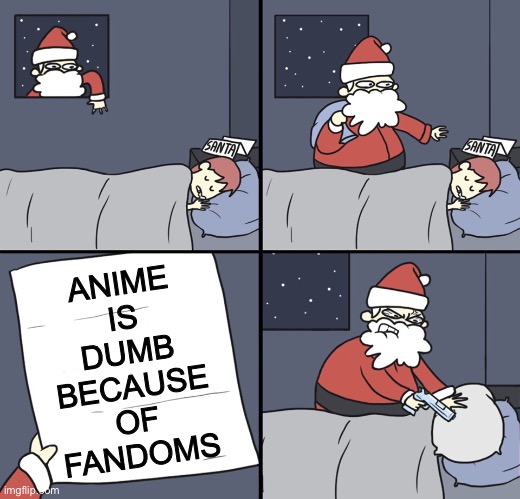 Letter to Murderous Santa | ANIME IS DUMB BECAUSE OF FANDOMS | image tagged in letter to murderous santa | made w/ Imgflip meme maker