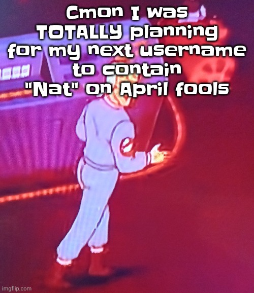 Egon puts the new forgis on the jeep | Cmon I was TOTALLY planning for my next username to contain "Nat" on April fools | image tagged in egon puts the new forgis on the jeep | made w/ Imgflip meme maker