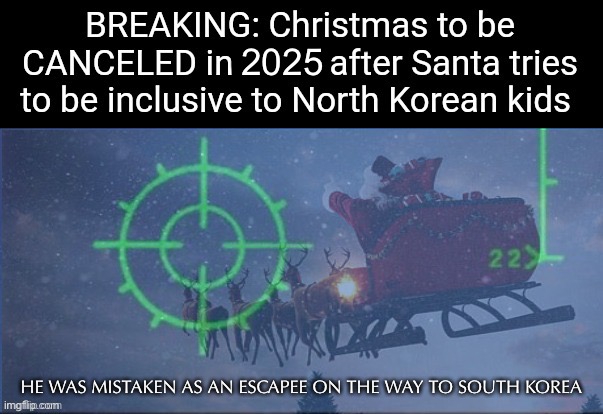 rip christmas | 2025; HE WAS MISTAKEN AS AN ESCAPEE ON THE WAY TO SOUTH KOREA | made w/ Imgflip meme maker