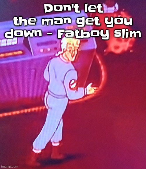 "and the sign said long haired freaky people need not apply" :fire: | Don't let the man get you down - Fatboy slim | image tagged in egon puts the new forgis on the jeep | made w/ Imgflip meme maker