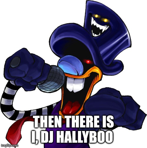 DJ Hallyboo | THEN THERE IS I, DJ HALLYBOO | image tagged in dj hallyboo | made w/ Imgflip meme maker