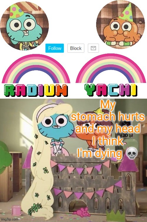 Radium and Yachis temp | My stomach hurts and my head I think I'm dying 💀 | image tagged in radium and yachis temp | made w/ Imgflip meme maker