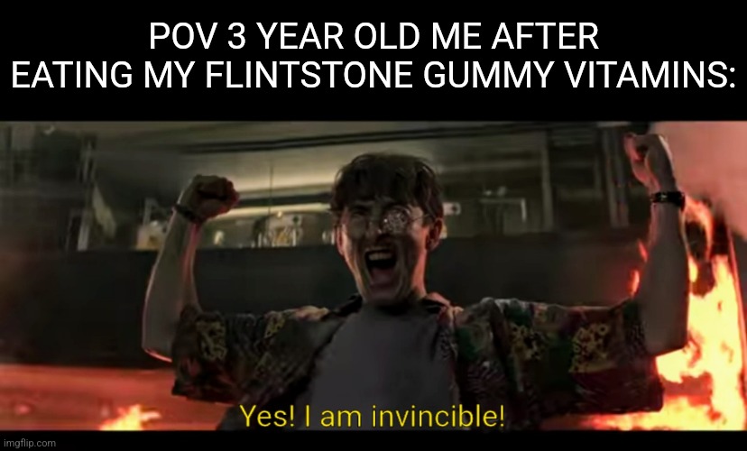 For Real | POV 3 YEAR OLD ME AFTER EATING MY FLINTSTONE GUMMY VITAMINS: | image tagged in yes i am invincible,memes,flintstones,funny,relatable | made w/ Imgflip meme maker