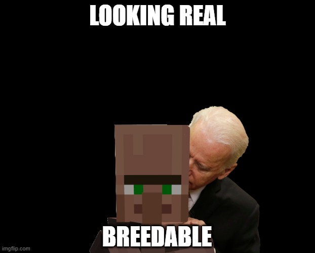 minecraft villagers | LOOKING REAL; BREEDABLE | image tagged in creepy joe biden,minecraft villagers,minecraft memes | made w/ Imgflip meme maker