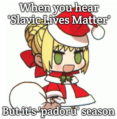 padoru | When you hear 'Slavic Lives Matter'; But it's 'padoru' season | image tagged in padoru,slavic lives matter | made w/ Imgflip meme maker