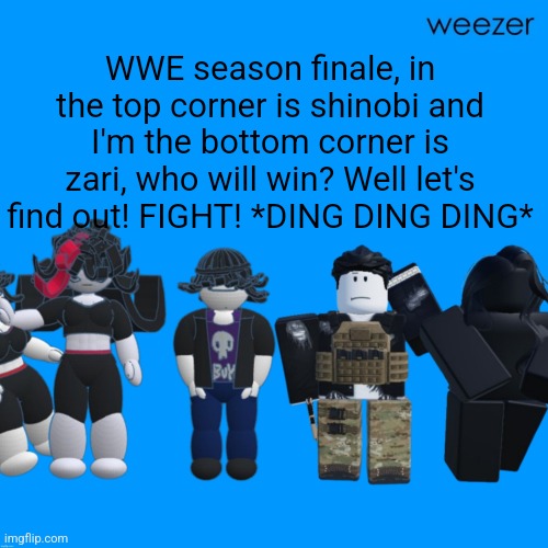 Chrono and Celsius announcement template temp tm template temp | WWE season finale, in the top corner is shinobi and I'm the bottom corner is zari, who will win? Well let's find out! FIGHT! *DING DING DING* | image tagged in chrono and celsius announcement template temp tm template temp | made w/ Imgflip meme maker