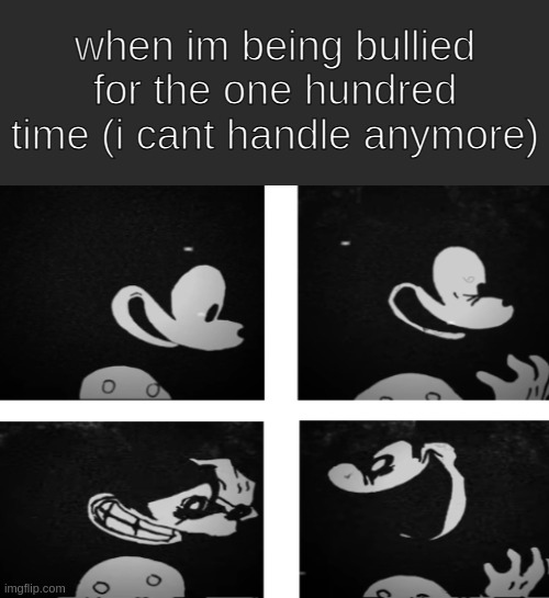 yes (idk) | when im being bullied for the one hundred time (i cant handle anymore) | image tagged in mouse avi losing pacience | made w/ Imgflip meme maker