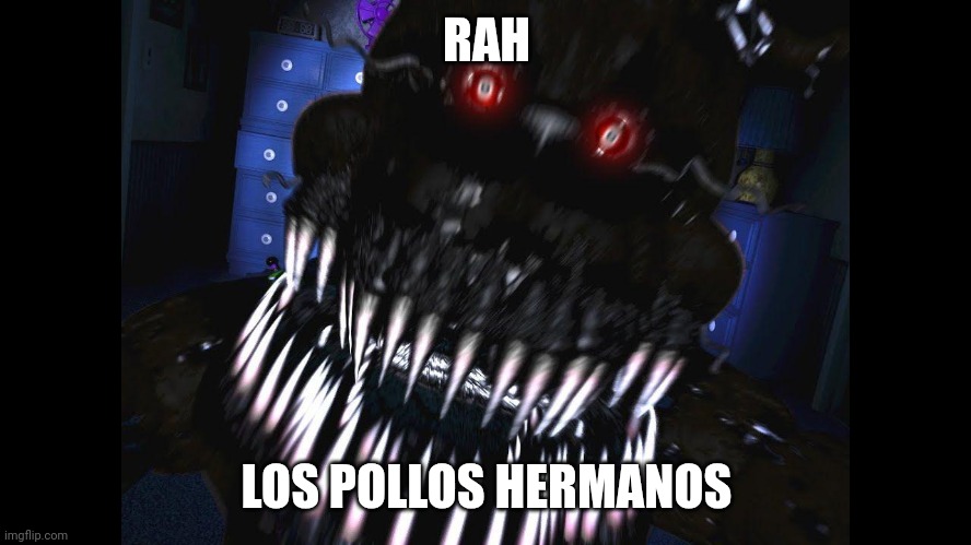 fnaf jumpscare | RAH LOS POLLOS HERMANOS | image tagged in fnaf jumpscare | made w/ Imgflip meme maker