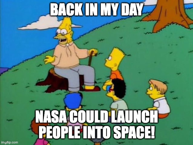 Back in my day | BACK IN MY DAY; NASA COULD LAUNCH PEOPLE INTO SPACE! | image tagged in back in my day | made w/ Imgflip meme maker