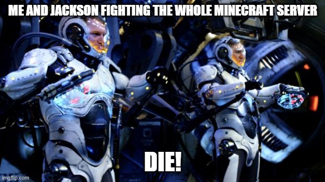 Pacific Rim | ME AND JACKSON FIGHTING THE WHOLE MINECRAFT SERVER; DIE! | image tagged in pacific rim | made w/ Imgflip meme maker