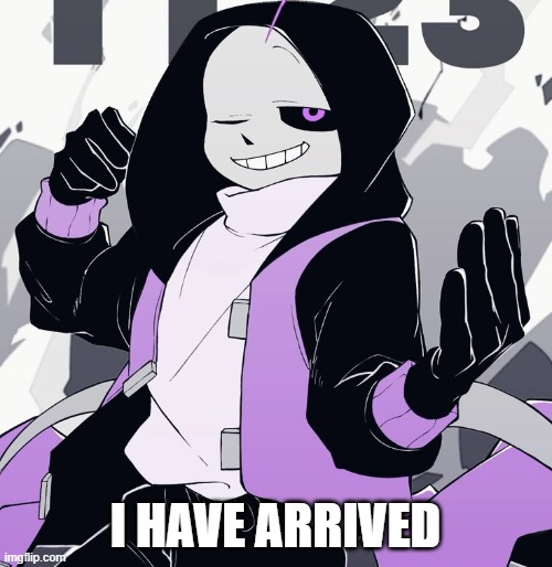 Epic! Sans | I HAVE ARRIVED | image tagged in epic sans | made w/ Imgflip meme maker