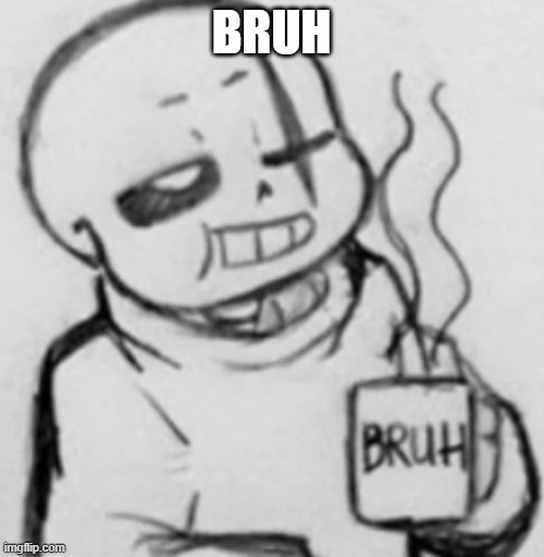 Epic! Sans chilling | BRUH | image tagged in epic sans chilling | made w/ Imgflip meme maker