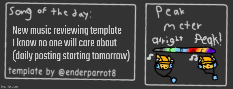 Song of the day | New music reviewing template I know no one will care about (daily posting starting tomorrow) | image tagged in song of the day | made w/ Imgflip meme maker